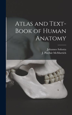 Atlas And Text-Book Of Human Anatomy [Microform]