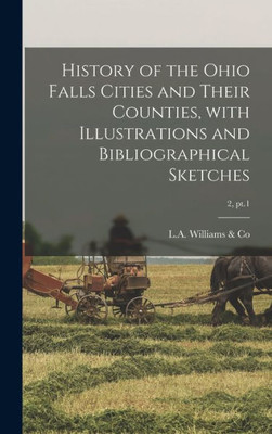 History Of The Ohio Falls Cities And Their Counties, With Illustrations And Bibliographical Sketches; 2, Pt.1