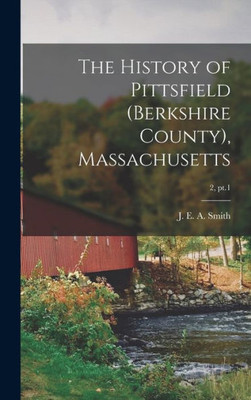 The History Of Pittsfield (Berkshire County), Massachusetts; 2, Pt.1