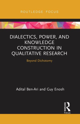 Dialectics, Power, And Knowledge Construction In Qualitative Research (Routledge Advances In Research Methods)