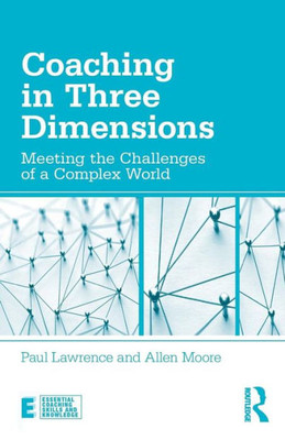 Coaching In Three Dimensions: Meeting The Challenges Of A Complex World (Essential Coaching Skills And Knowledge)