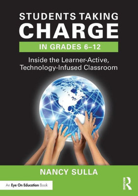 Students Taking Charge In Grades 6Û12: Inside The Learner-Active, Technology-Infused Classroom
