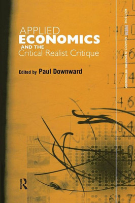 Applied Economics And The Critical Realist Critique (Routledge Inem Advances In Economic Methodology)