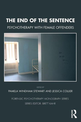 The End Of The Sentence: Psychotherapy With Female Offenders (The Forensic Psychotherapy Monograph Series)