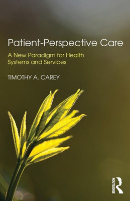 Patient-Perspective Care: A New Paradigm For Health Systems And Services