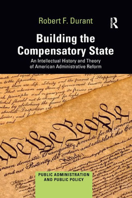 Building The Compensatory State (Public Administration And Public Policy)