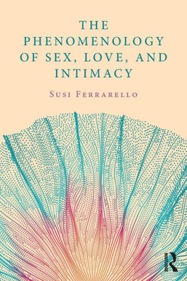 The Phenomenology Of Sex, Love, And Intimacy
