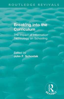 Breaking Into The Curriculum: The Impact Of Information Technology On Schooling (Routledge Revivals)