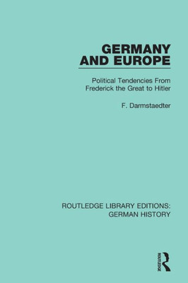 Germany And Europe: Political Tendencies From Frederick The Great To Hitler (Routledge Library Editions: German History)