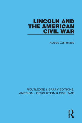 Lincoln And The American Civil War (Routledge Library Editions: America - Revolution & Civil War)