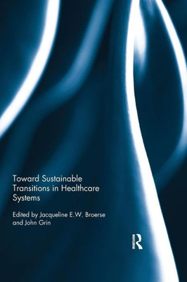 Toward Sustainable Transitions In Healthcare Systems (Routledge Studies In Sustainability Transitions)