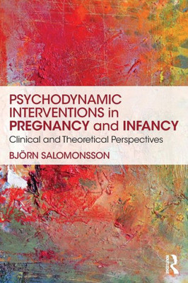 Psychodynamic Interventions In Pregnancy And Infancy: Clinical And Theoretical Perspectives