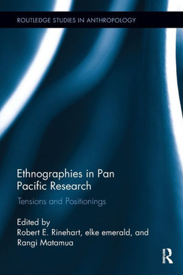 Ethnographies In Pan Pacific Research: Tensions And Positionings (Routledge Studies In Anthropology)