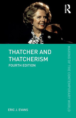 Thatcher And Thatcherism (The Making Of The Contemporary World)