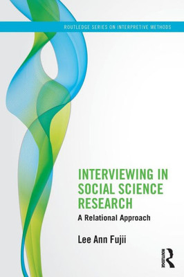 Interviewing In Social Science Research: A Relational Approach (Routledge Series On Interpretive Methods)