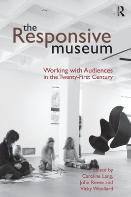 The Responsive Museum: Working With Audiences In The Twenty-First Century