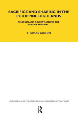 Sacrifice And Sharing In The Philippine Highlands: Religion And Society Among The Buid Of Mindoro (Lse Monographs On Social Anthropology)