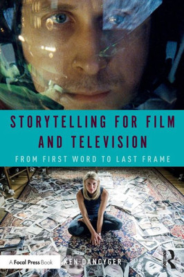 Storytelling For Film And Television: From First Word To Last Frame