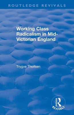 Working Class Radicalism In Mid-Victorian England (Routledge Revivals)