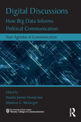 Digital Discussions: How Big Data Informs Political Communication (New Agendas In Communication Series)