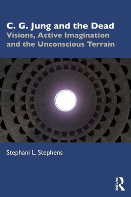 C. G. Jung And The Dead: Visions, Active Imagination And The Unconscious Terrain