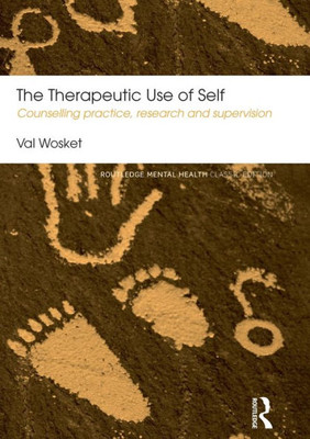 The Therapeutic Use Of Self: Counselling Practice, Research And Supervision (Routledge Mental Health Classic Editions)
