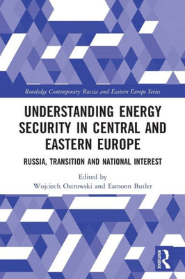 Understanding Energy Security In Central And Eastern Europe (Routledge Contemporary Russia And Eastern Europe Series)