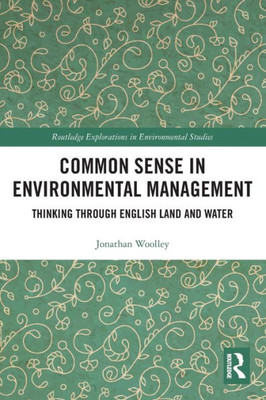 Common Sense In Environmental Management (Routledge Explorations In Environmental Studies)