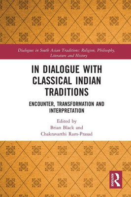 In Dialogue With Classical Indian Traditions (Dialogues In South Asian Traditions: Religion, Philosophy, Literature And History)