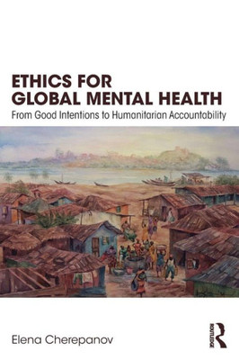 Ethics For Global Mental Health: From Good Intentions To Humanitarian Accountability