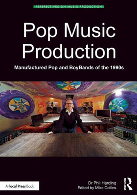 Pop Music Production: Manufactured Pop And Boybands Of The 1990S (Perspectives On Music Production)