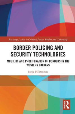 Border Policing And Security Technologies (Routledge Studies In Criminal Justice, Borders And Citizenship)