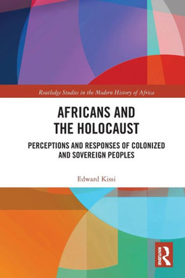 Africans And The Holocaust (Routledge Studies In The Modern History Of Africa)
