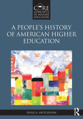A Peopleæs History Of American Higher Education (Core Concepts In Higher Education)