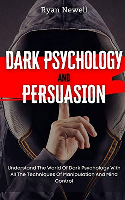 Dark Psychology and Persuasion: Understand The World Of Dark Psychology With All The Techniques Of Manipulation And Mind Control - 9781914232725