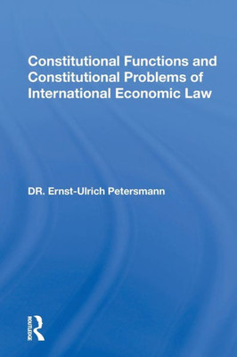 Constitutional Functions And Constitutional Problems Of International Economic Law