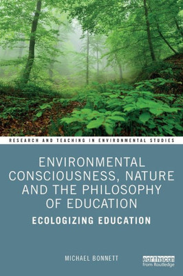Environmental Consciousness, Nature And The Philosophy Of Education (Research And Teaching In Environmental Studies)