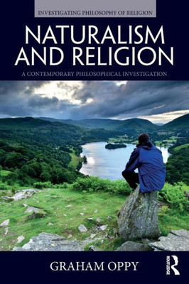 Naturalism And Religion: A Contemporary Philosophical Investigation (Investigating Philosophy Of Religion)