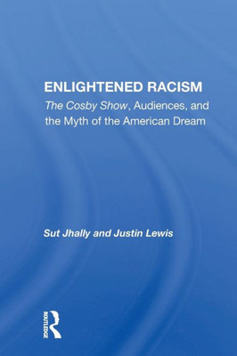 Enlightened Racism: The Cosby Show, Audiences, And The Myth Of The American Dream (Cultural Studies)