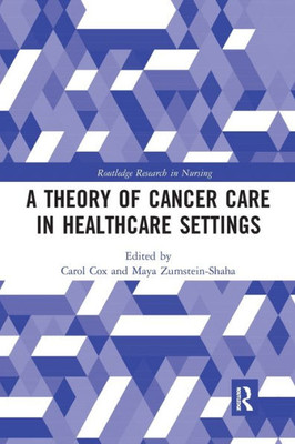 A Theory Of Cancer Care In Healthcare Settings (Routledge Research In Nursing And Midwifery)