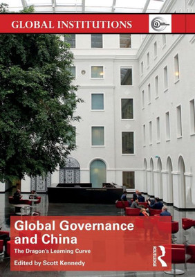 Global Governance And China: The Dragonæs Learning Curve (Global Institutions)