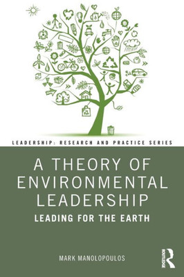 A Theory Of Environmental Leadership: Leading For The Earth (Leadership: Research And Practice)