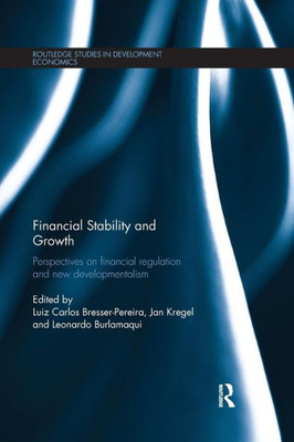 Financial Stability And Growth: Perspectives On Financial Regulation And New Developmentalism (Routledge Studies In Development Economics)