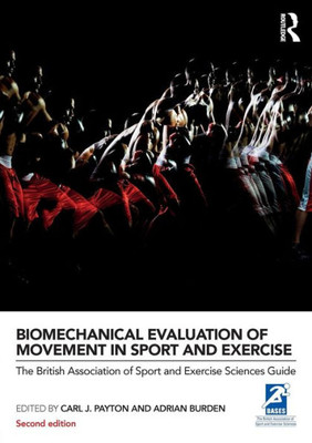 Biomechanical Evaluation Of Movement In Sport And Exercise: The British Association Of Sport And Exercise Sciences Guide (Bases Sport And Exercise Science)