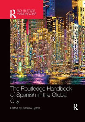 The Routledge Handbook Of Spanish In The Global City (Routledge Spanish Language Handbooks)