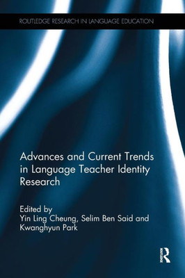 Advances And Current Trends In Language Teacher Identity Research (Routledge Research In Language Education)