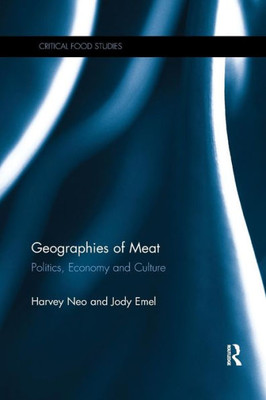 Geographies Of Meat: Politics, Economy And Culture (Critical Food Studies)