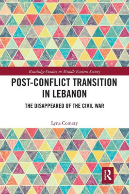 Post-Conflict Transition In Lebanon (Routledge Studies In Middle Eastern Society)