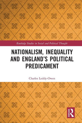 Nationalism, Inequality And Englandæs Political Predicament (Routledge Studies In Social And Political Thought)