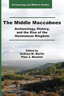 The Middle Maccabees: Archaeology, History, and the Rise of the Hasmonean Kingdom (Archaeology and Biblical Studies) - Paperback